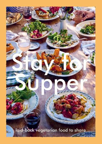 Stay for Supper: Laid-back Vegetarian Food to Share (Hardback)
