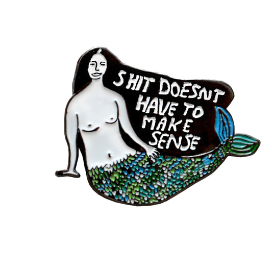 Shit Doesn't Have to Make Sense Enamel Pin